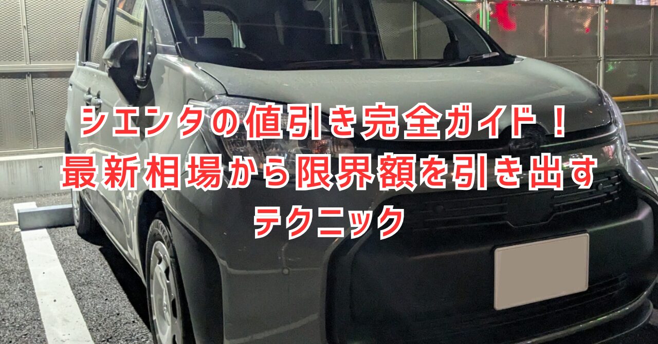【2025年6月】シエンタの値引き相場と交渉術、知らないと損！